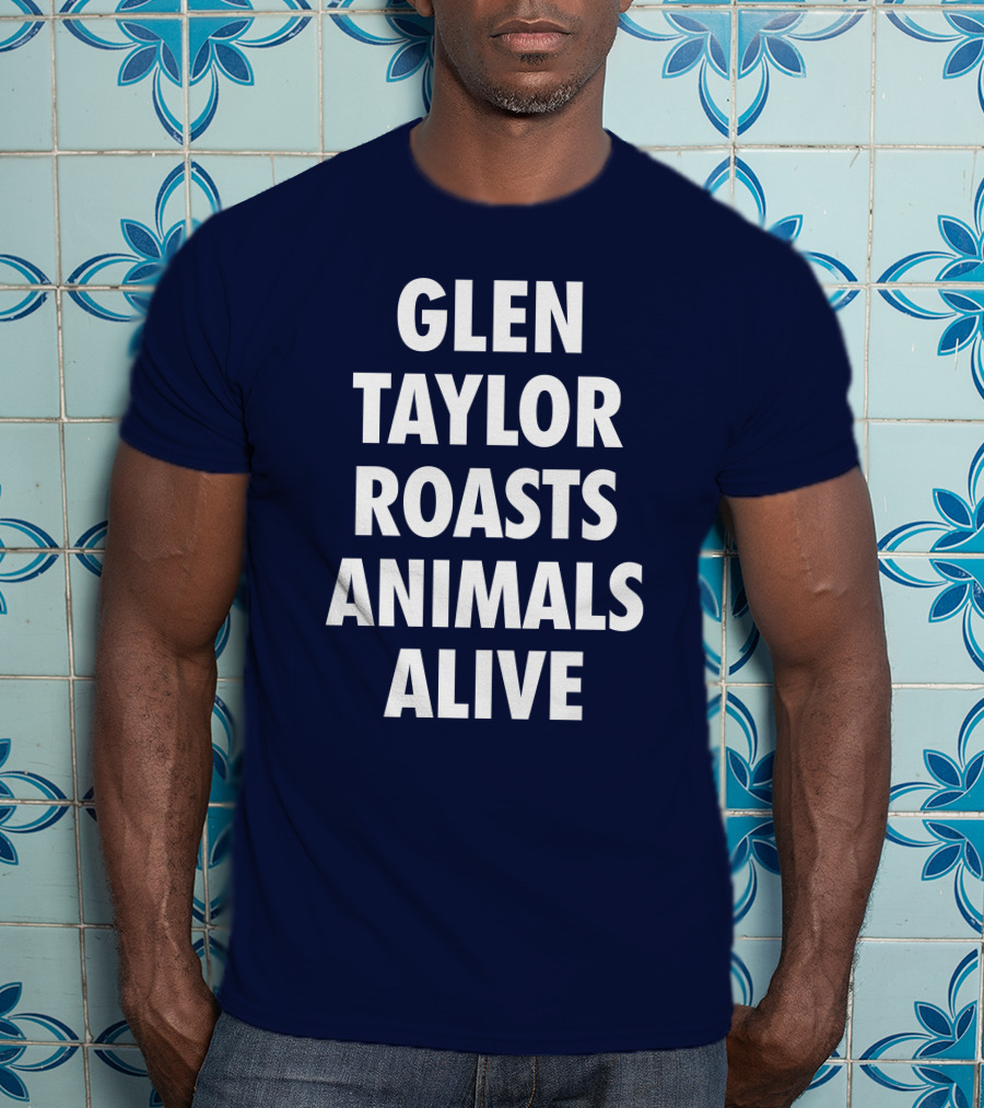 Glen Taylor Roasts Animals Alive T-Shirt