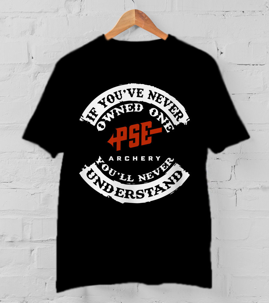 If You've Never Owned One PSE Archery You'll Never Understand T-Shirt
