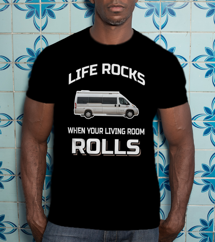 Life Rocks When Your Living Room Rolls Pleasure Way RV T-Shirt