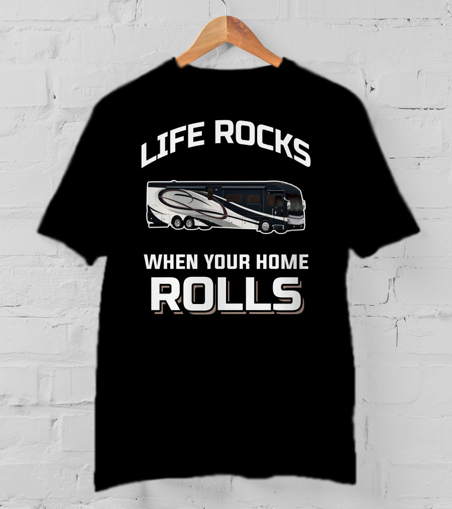 LIFE ROCKS WHEN YOUR HOME ROLLS American Coach RV T-Shirt