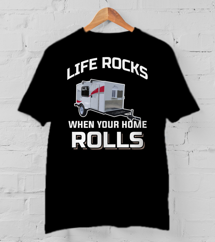 Life Rocks When Your Home Rolls Runaway Campers T-Shirt