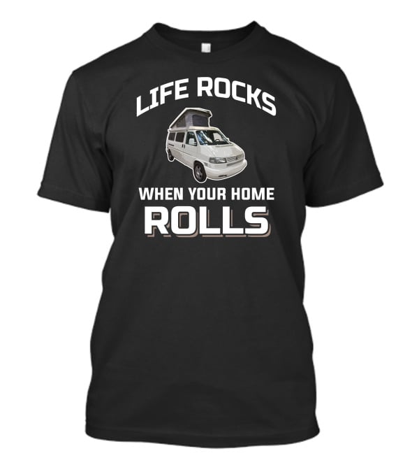 Life Rocks When Your Home Rolls Vw Eurovan T-Shirt