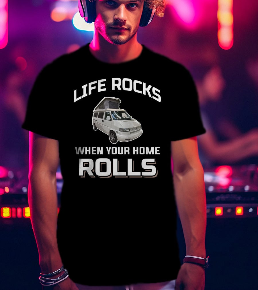 Life Rocks When Your Home Rolls Vw Eurovan T-Shirt