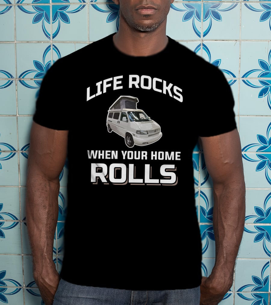 Life Rocks When Your Home Rolls Vw Eurovan T-Shirt