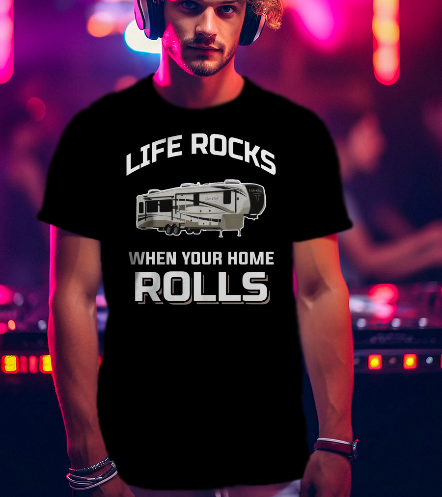 Life Rocks When Your Home Rolls Cedar Creek RV T-Shirt
