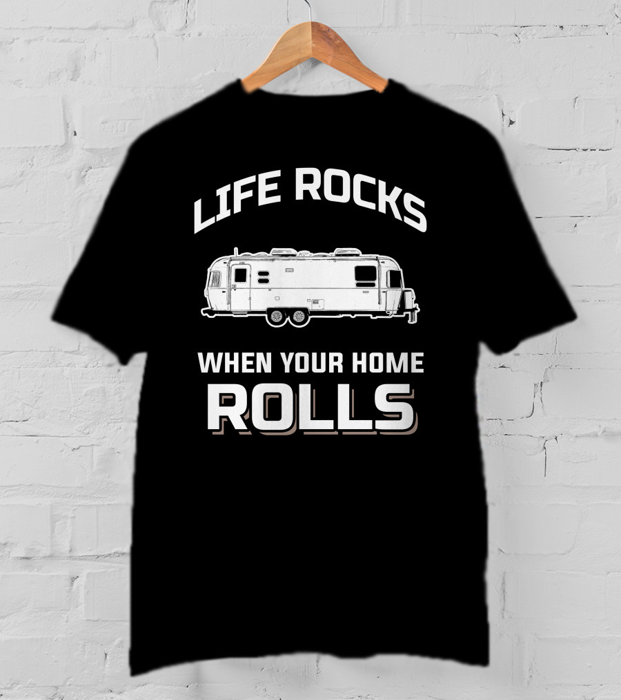 Life Rocks When Your Home Rolls Airstream Globetrotter T-Shirt