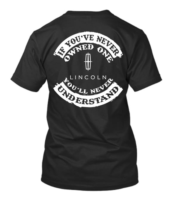 If You've Never Owned One Lincoln You'll Never Understand T-Shirt