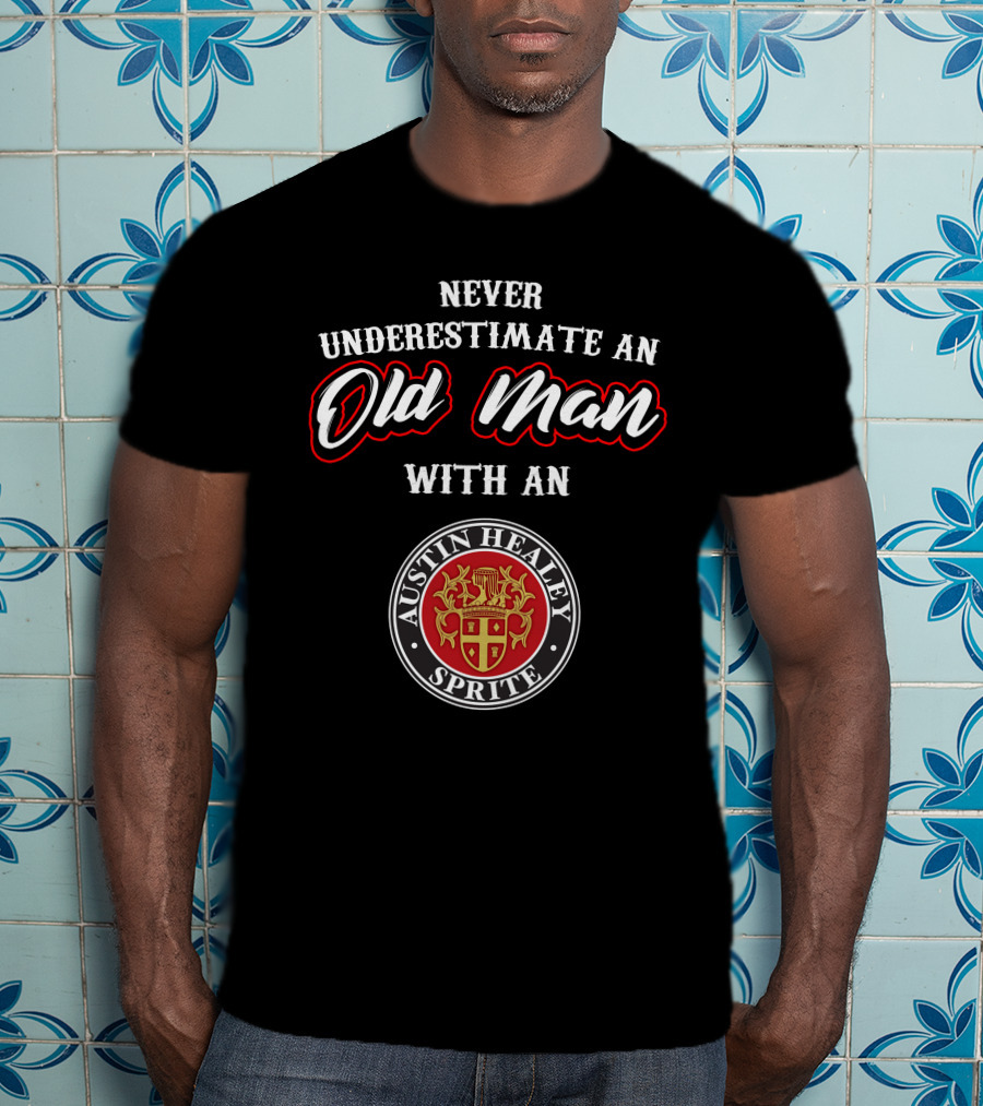 Never Underestimate An Old Man With An Austin Healey Sprite T-Shirt