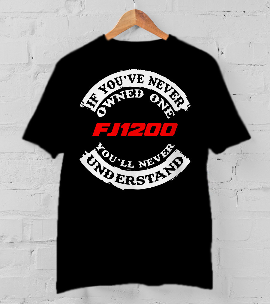If You've Never Owned One FJ1200 You'll Never Understand T-Shirt