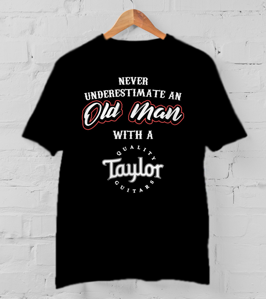 Never Underestimate An Old Man With A Taylor Quality Guitars T-Shirt