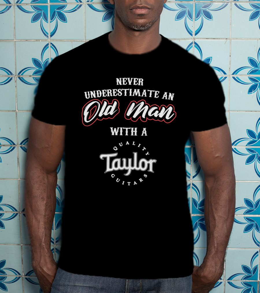 Never Underestimate An Old Man With A Taylor Quality Guitars T-Shirt