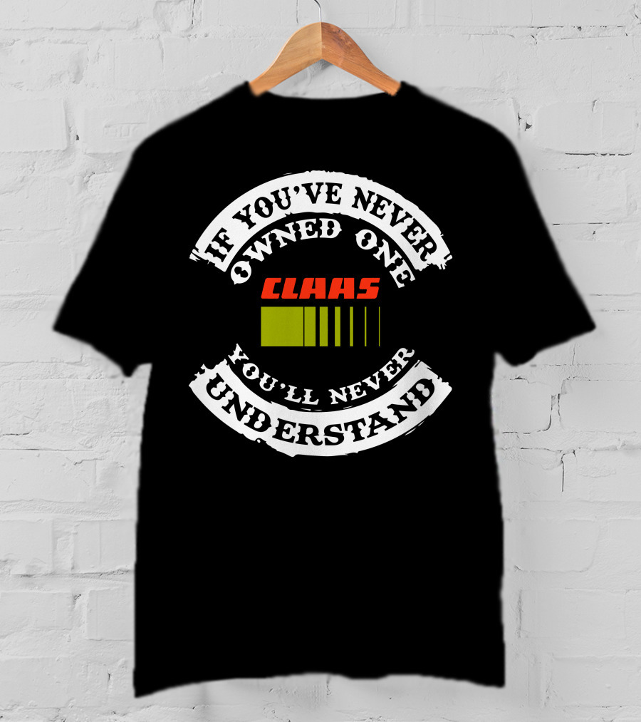 If You've Never Owned One Claas Tractor You'll Never Understand T-Shirt