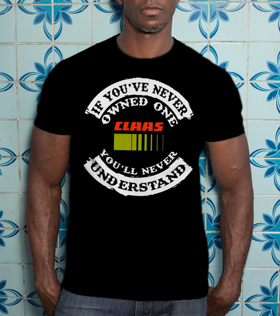If You've Never Owned One Claas Tractor You'll Never Understand T-Shirt
