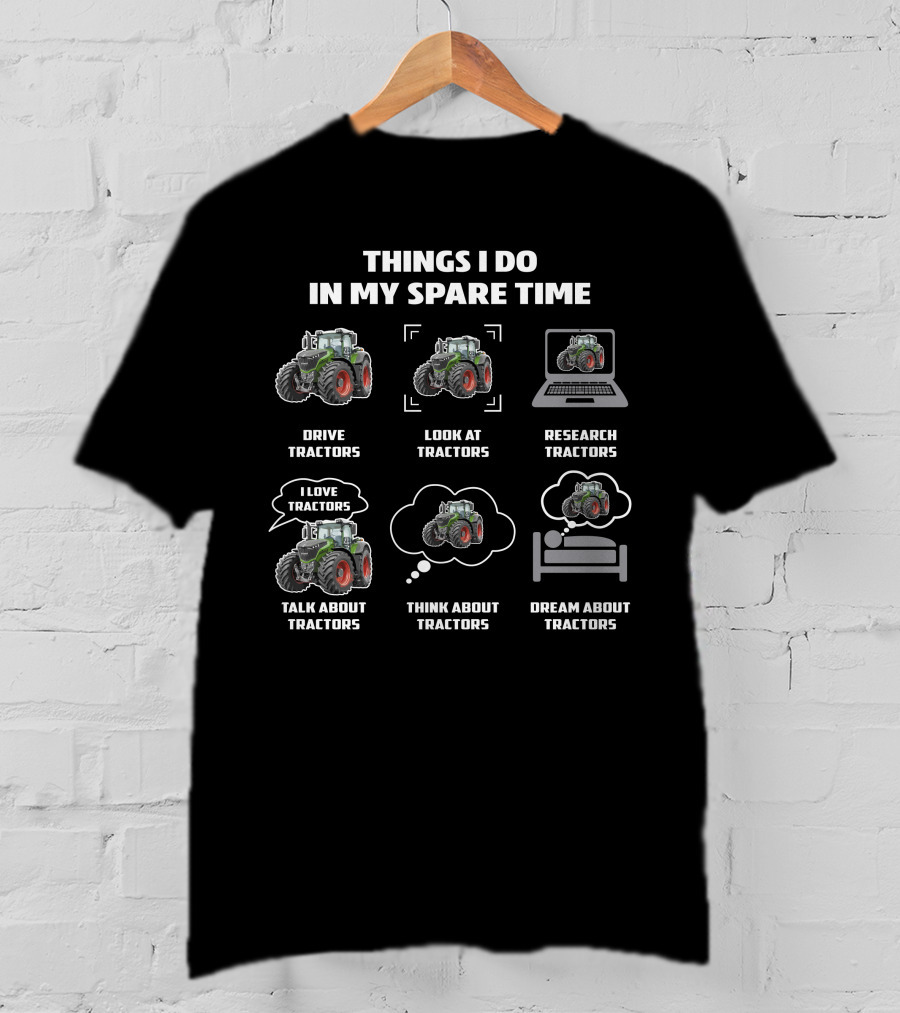 Things I Do In My Spare Time Drive Fendt Tractor Look At Tractors Research Tractors Talk About Tractors Think About Tractors Dream About Tractors T-Shirt