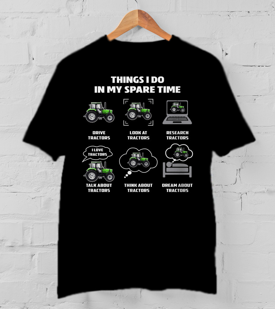 Things I Do In My Spare Time Drive Tractors Look At Tractors Research Tractors I Love Tractors Talk About Tractors Think About Tractors Dream About Tractors Deutz Tractors T-Shirt