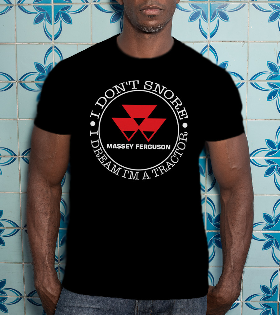 I Don't Snore I Dream I'm A Tractor Massey Ferguson T-Shirt