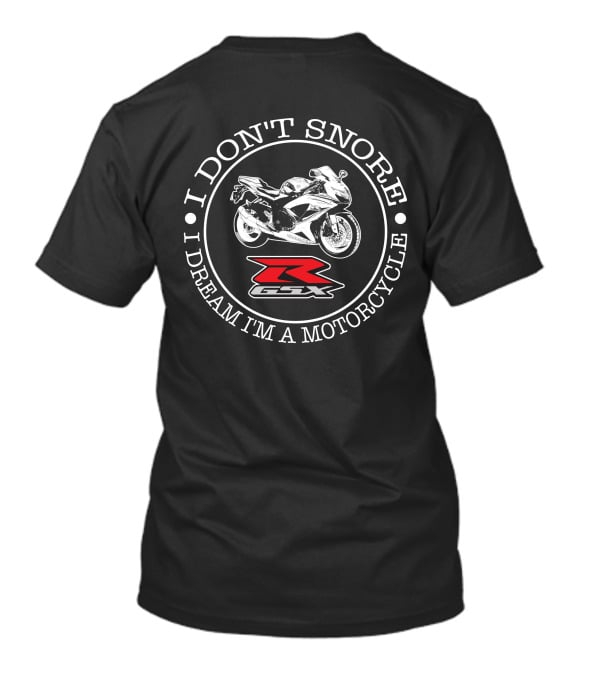 I DON'T SNORE I DREAM I'M A MOTORCYCLE SUZUKI GSX R 600s T-Shirt