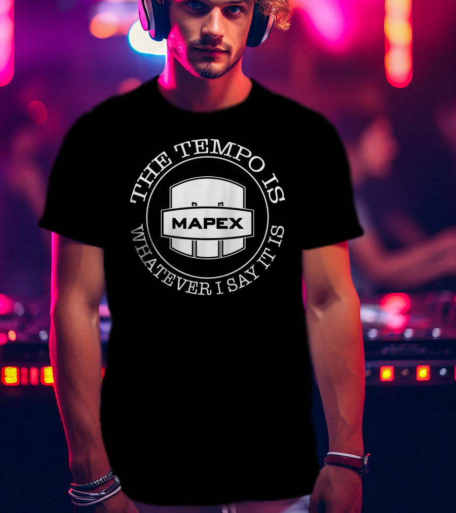 Mapex Drums The Tempo Is Whatever I Say It Is T-Shirt