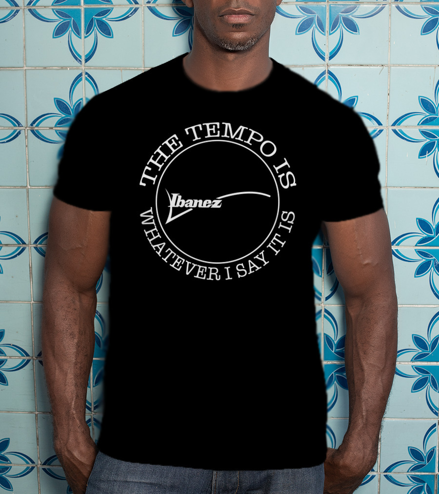 Ibanez The Tempo Is Whatever I Say It Is T-Shirt