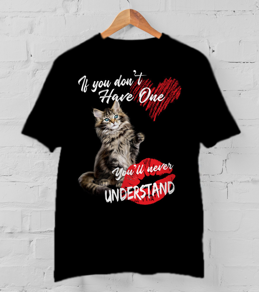 If You Don't Have One You'll Never Understand Maine Coon Cat T-Shirt