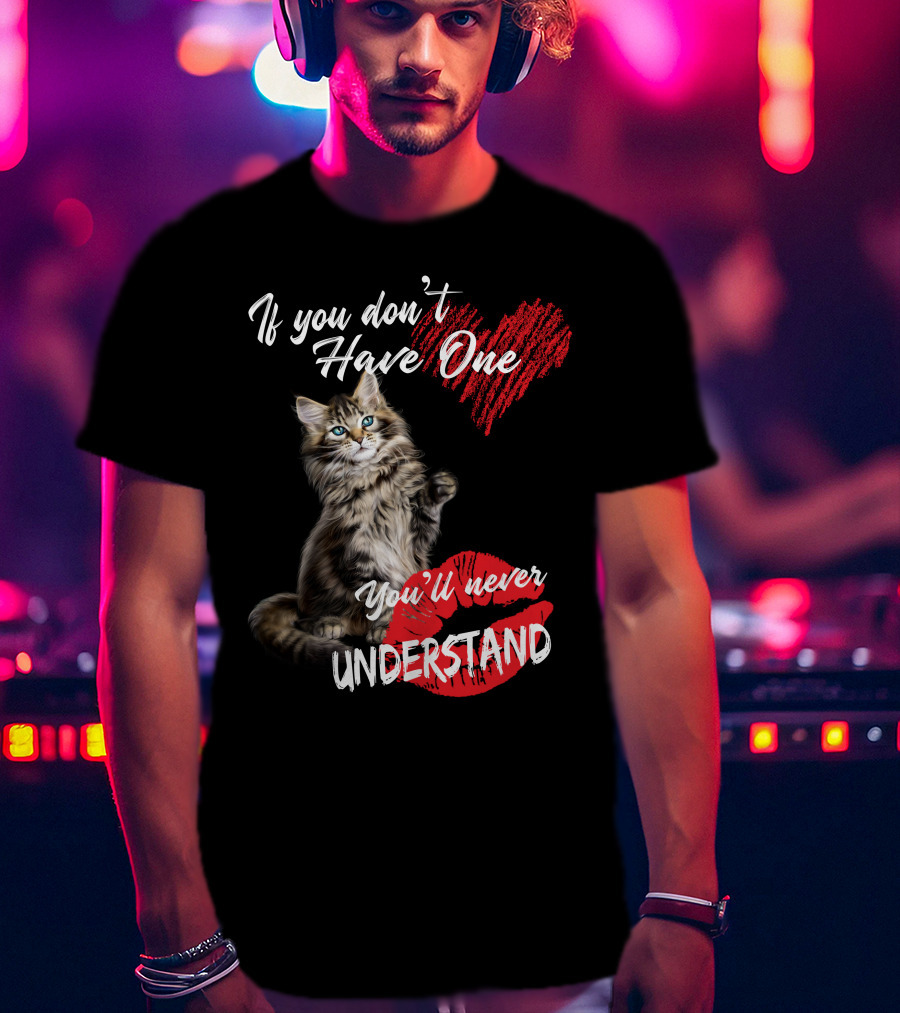 If You Don't Have One You'll Never Understand Maine Coon Cat T-Shirt