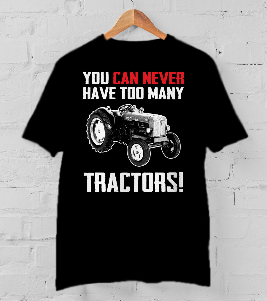 Fordson Majors You Can Never Have Too Many Tractors T-Shirt