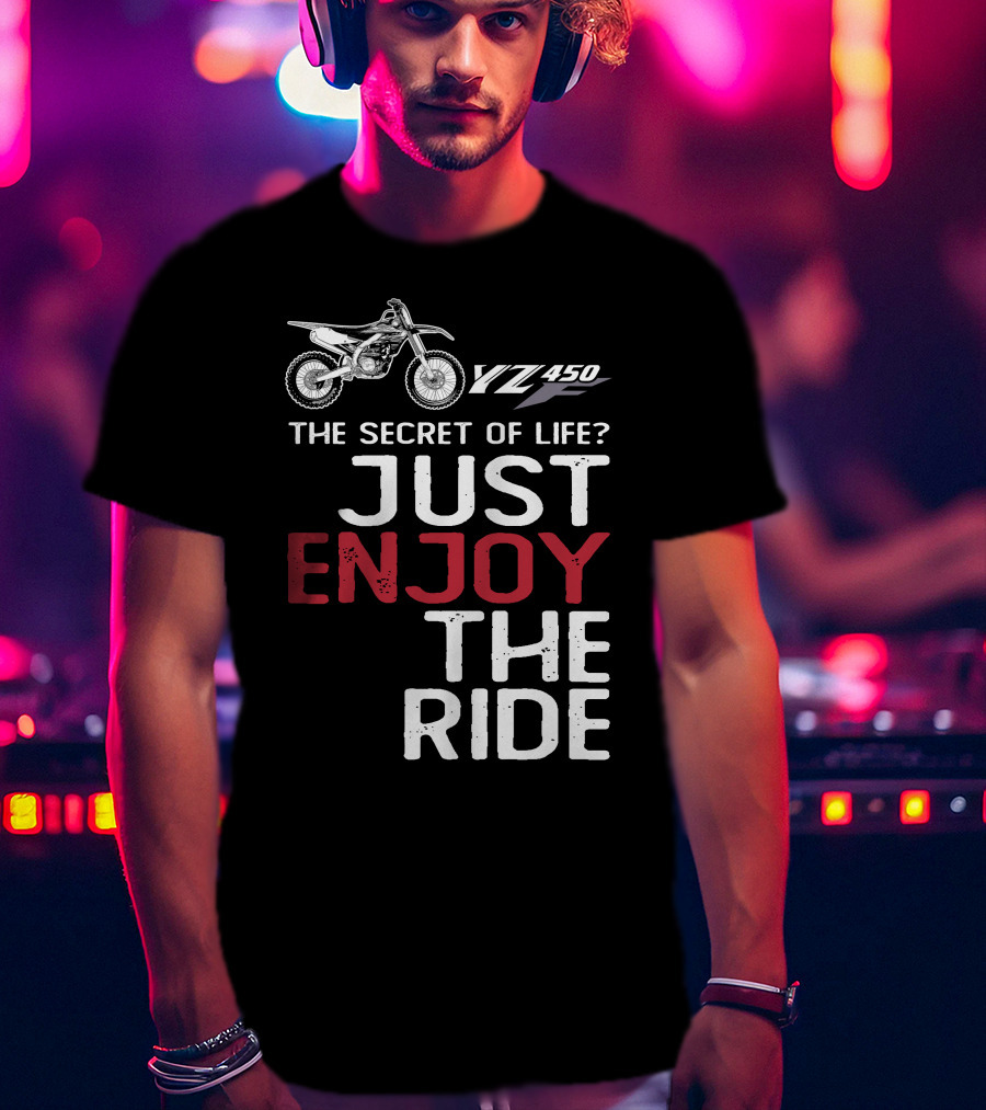 Yamaha YZ 450F The Secret Of Life Just Enjoy The Ride T-Shirt