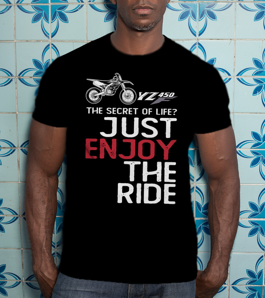 Yamaha YZ 450F The Secret Of Life Just Enjoy The Ride T-Shirt