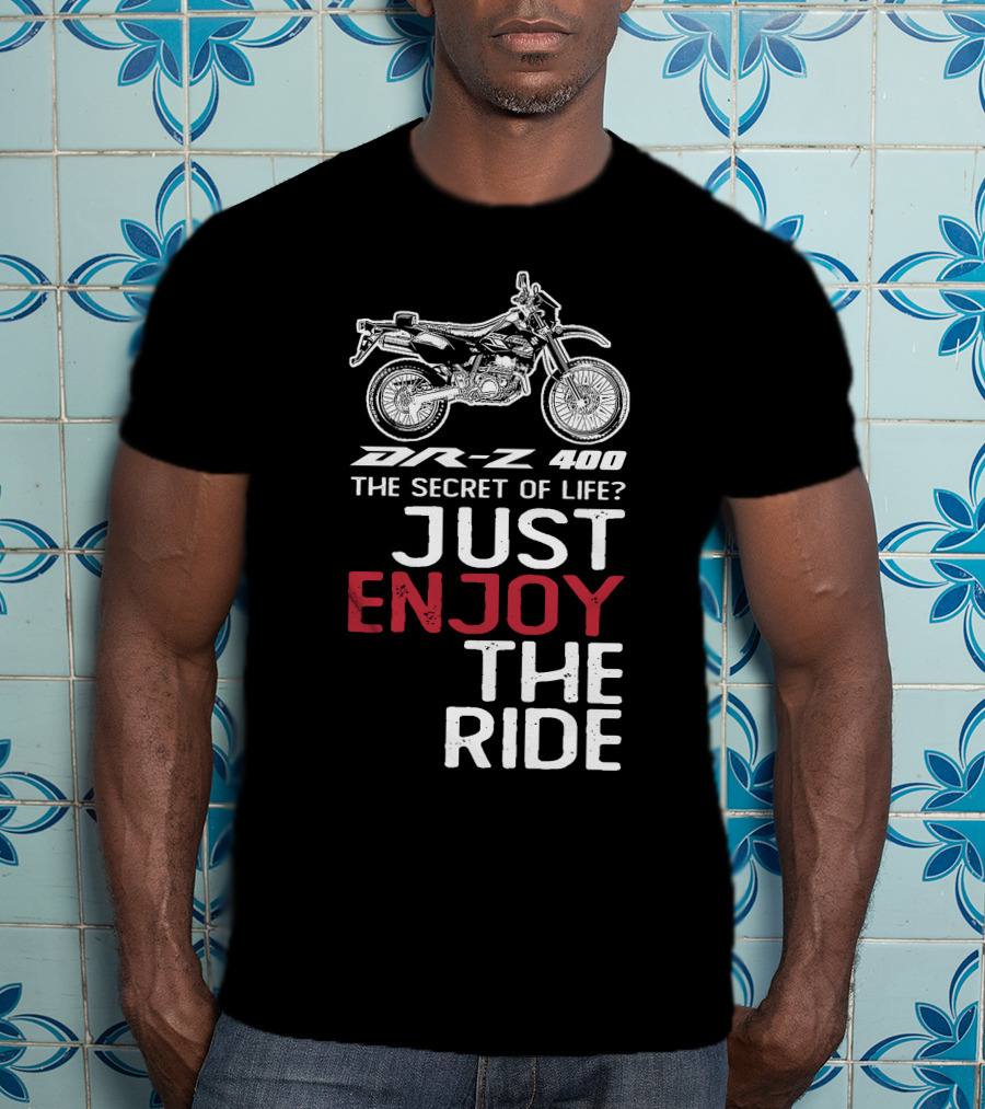 DR Z 400 The Secret Of Life Just Enjoy The Ride T-Shirt