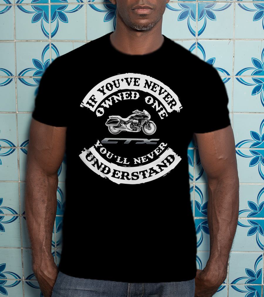 Honda CTX 1300 If You've Never Owned One You'll Never Understand T-Shirt