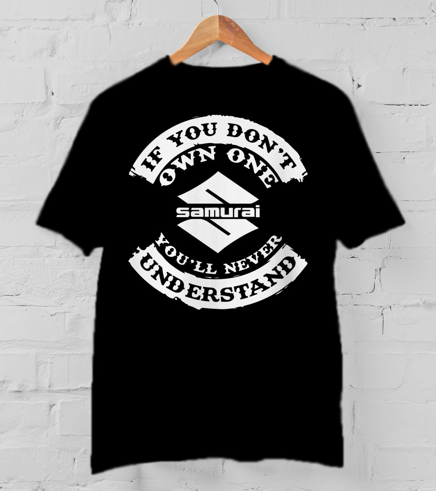 If You Don't Own One You'll Never Understand Suzuki Samurai T-Shirt