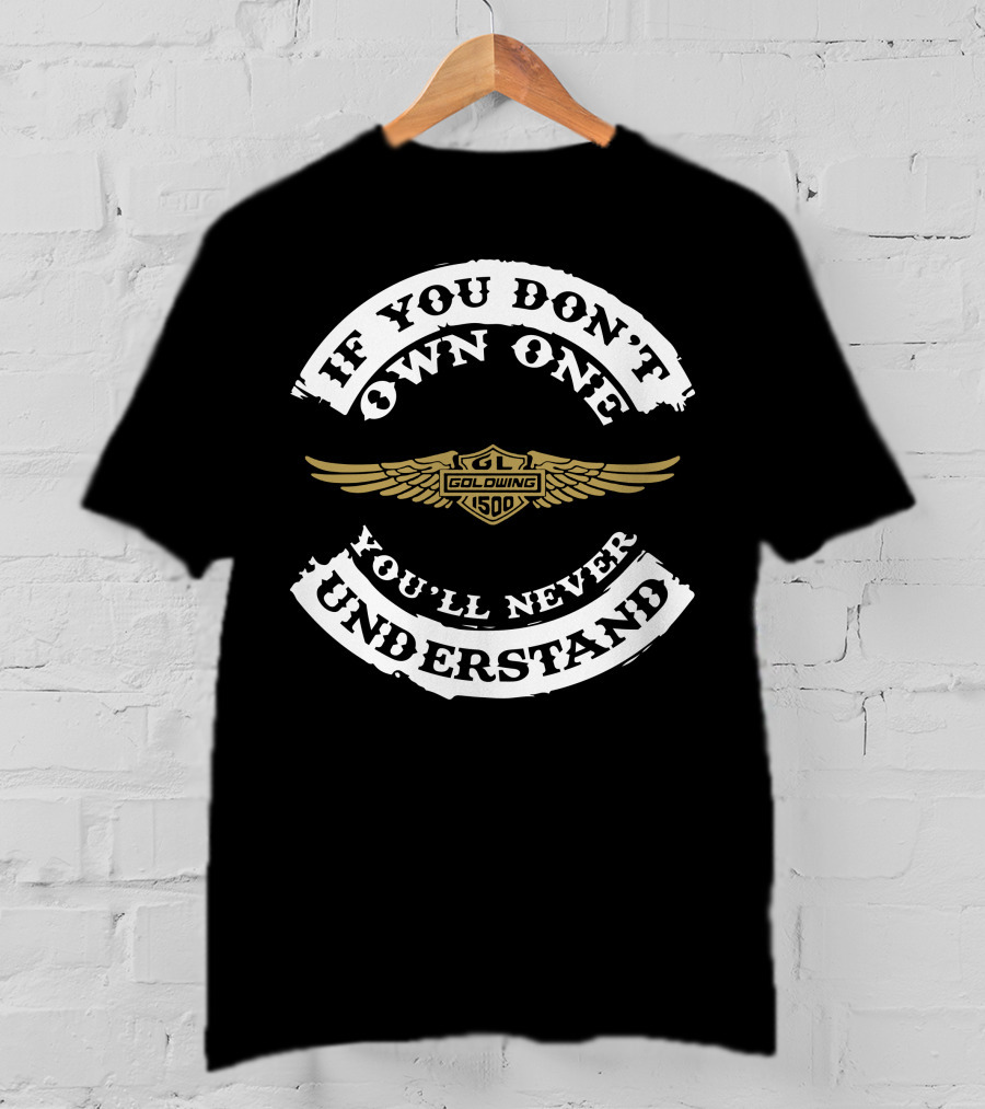 If You Don't Own One Gold Wing 1500 You'll Never Understand T-Shirt