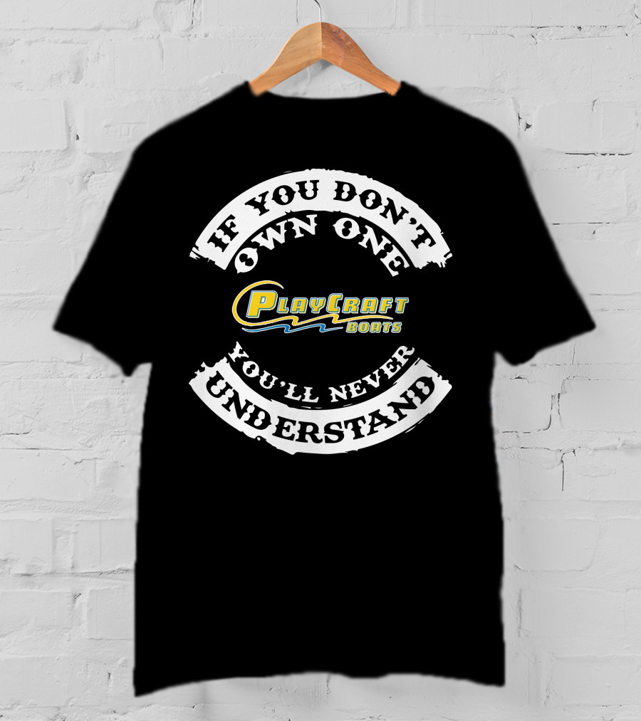 Playcraft Boats If You Don't Own One You'll Never Understand T-Shirt