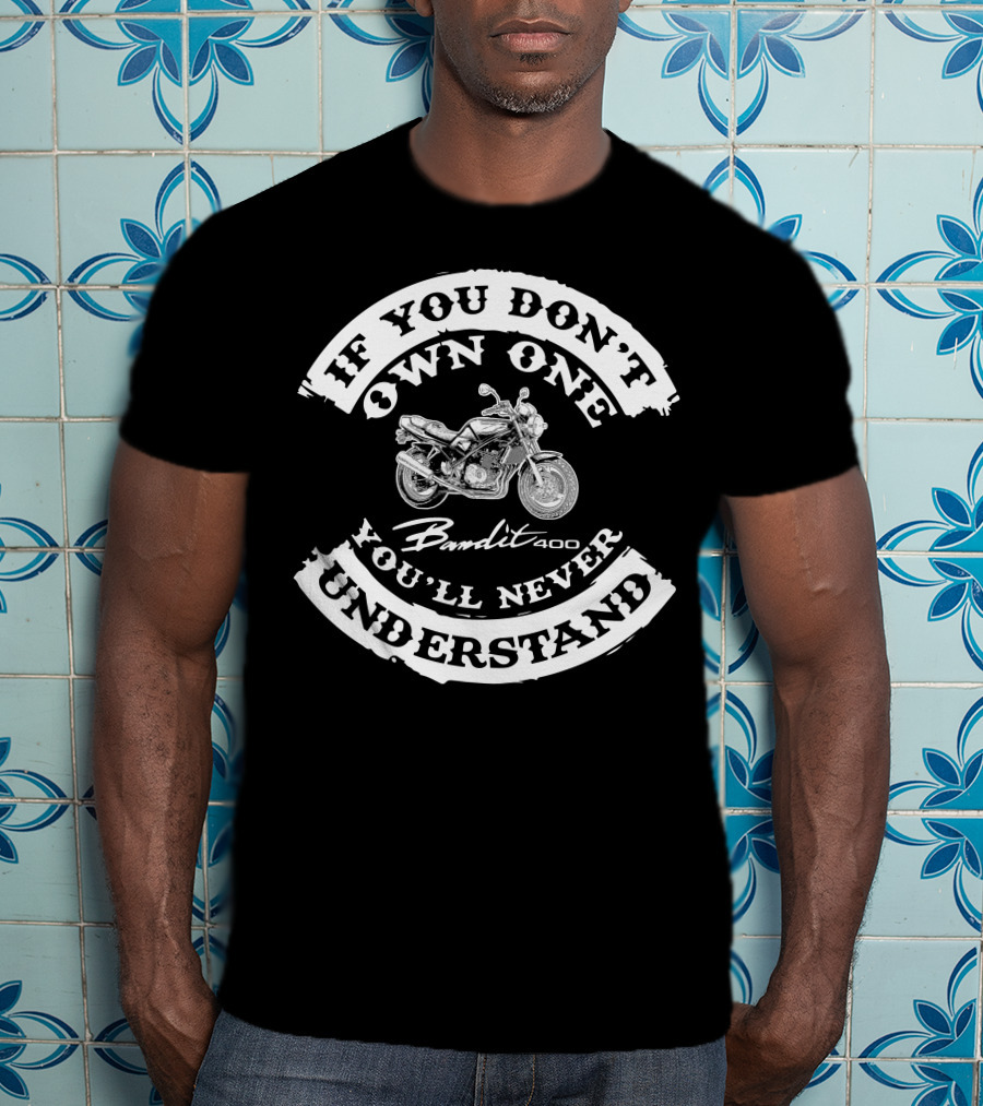Suzuki GSF 400 Bandit If You Don't Own One You'll Never Understand T-Shirt