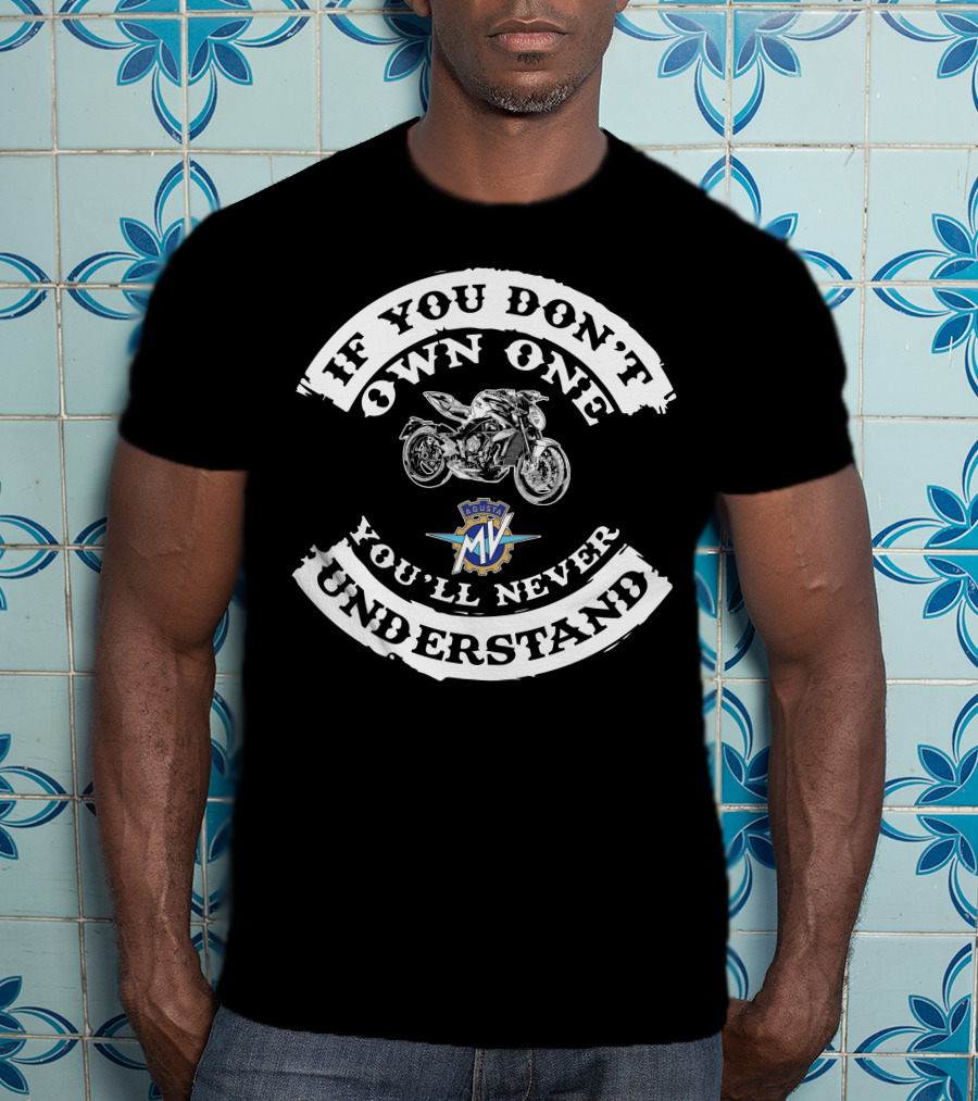 If You Don't Own One You'll Never Understand MV Agusta Brutale T-Shirt
