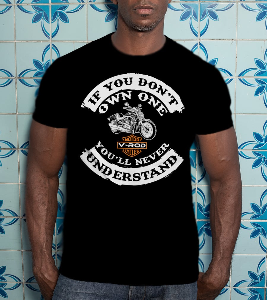 If You Don't Own One You'll Never Understand V-Rod Cycles T-Shirt