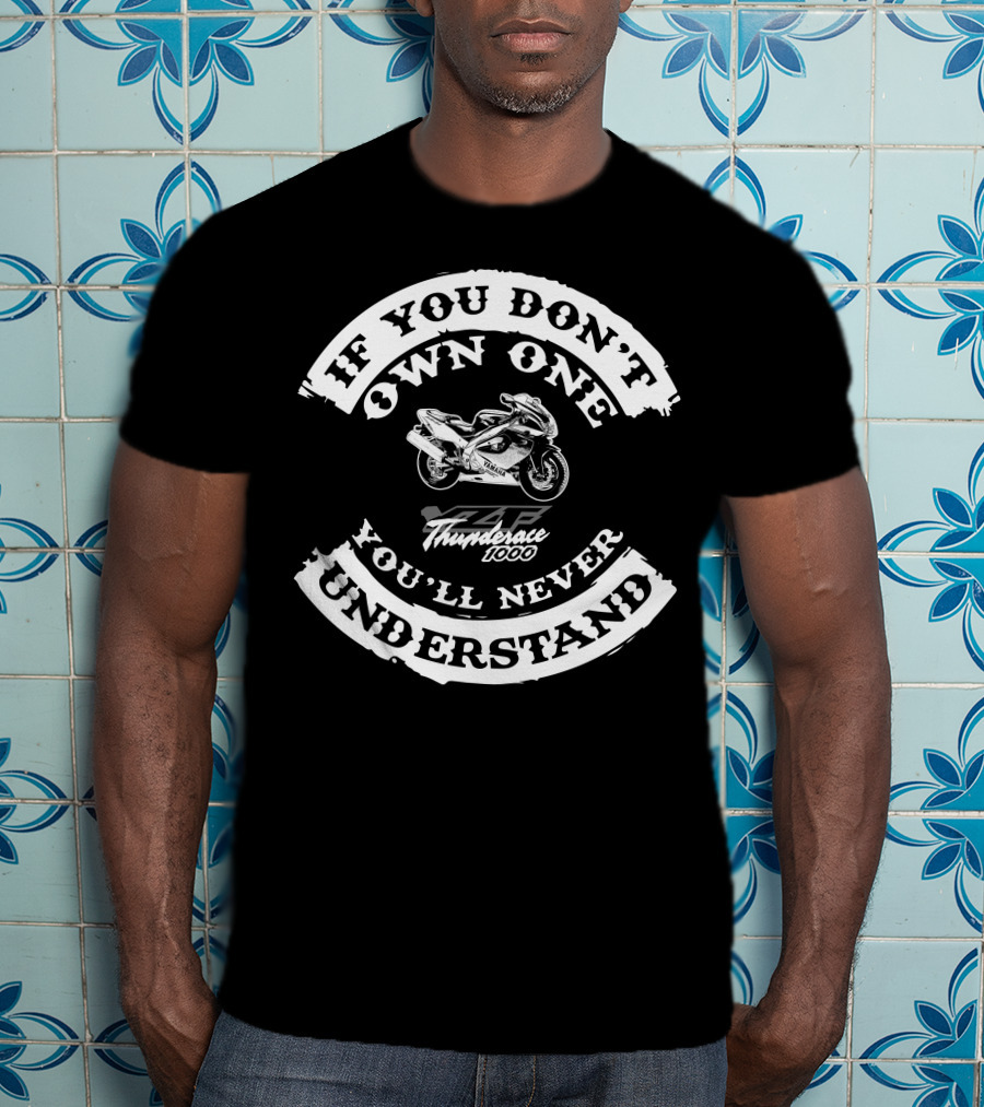 If You Don't Own One You'll Never Understand Yamaha Thunderace YZF1000R T-Shirt