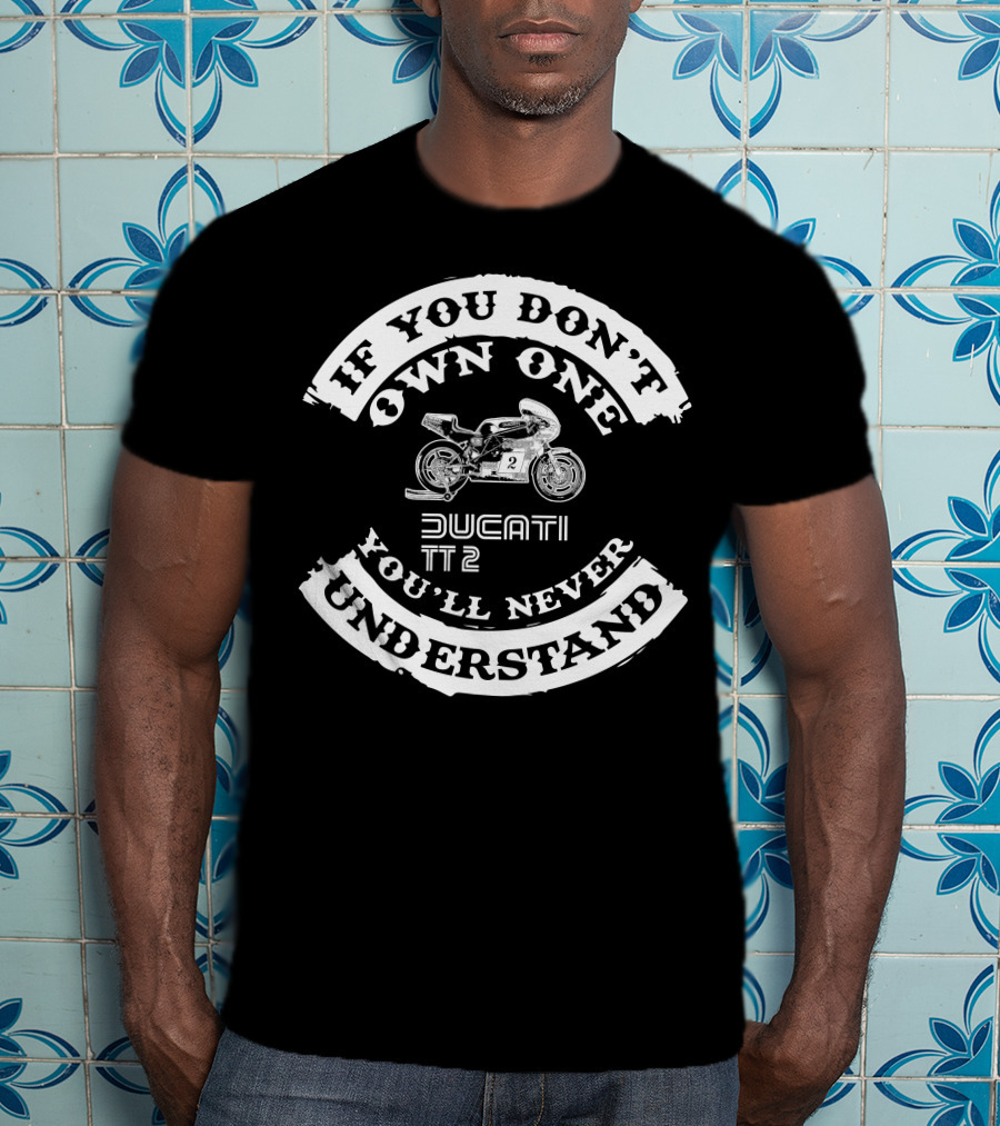 If You Don't Own One You'll Never Understand Ducati TT2 T-Shirt