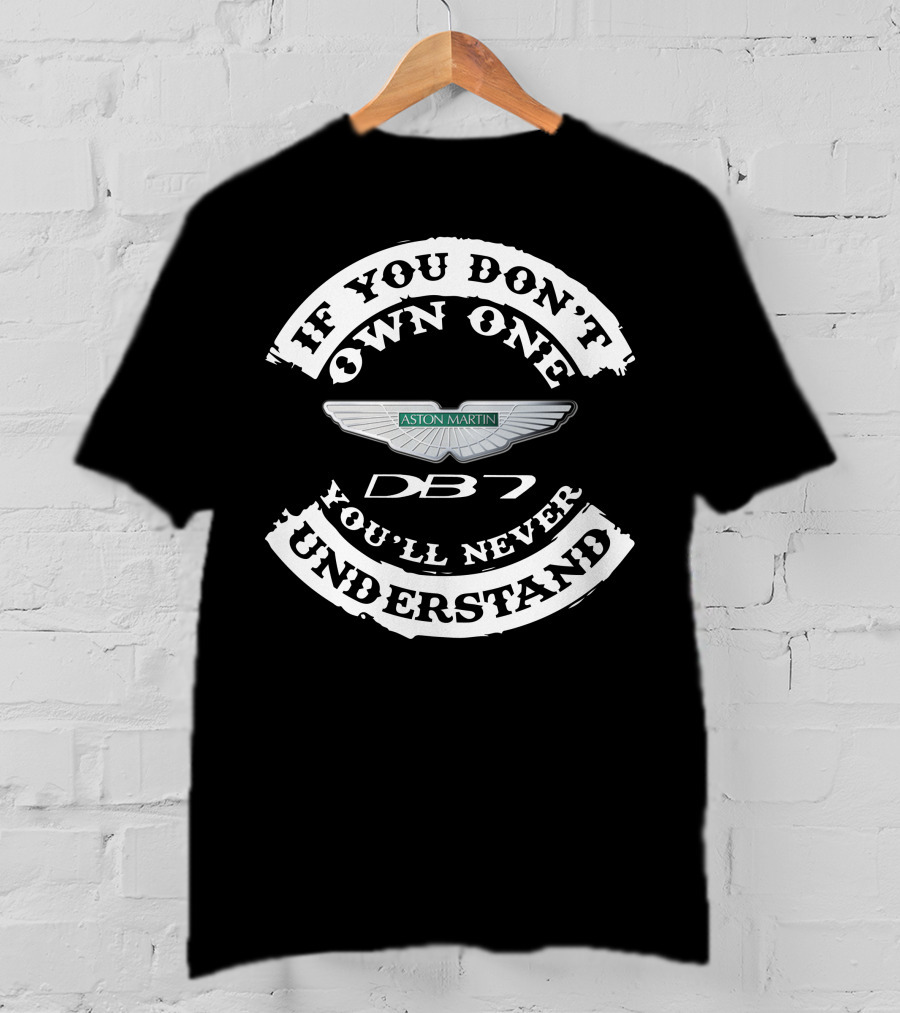 If You Don't Own One You'll Never Understand Aston Martin DB7 T-Shirt