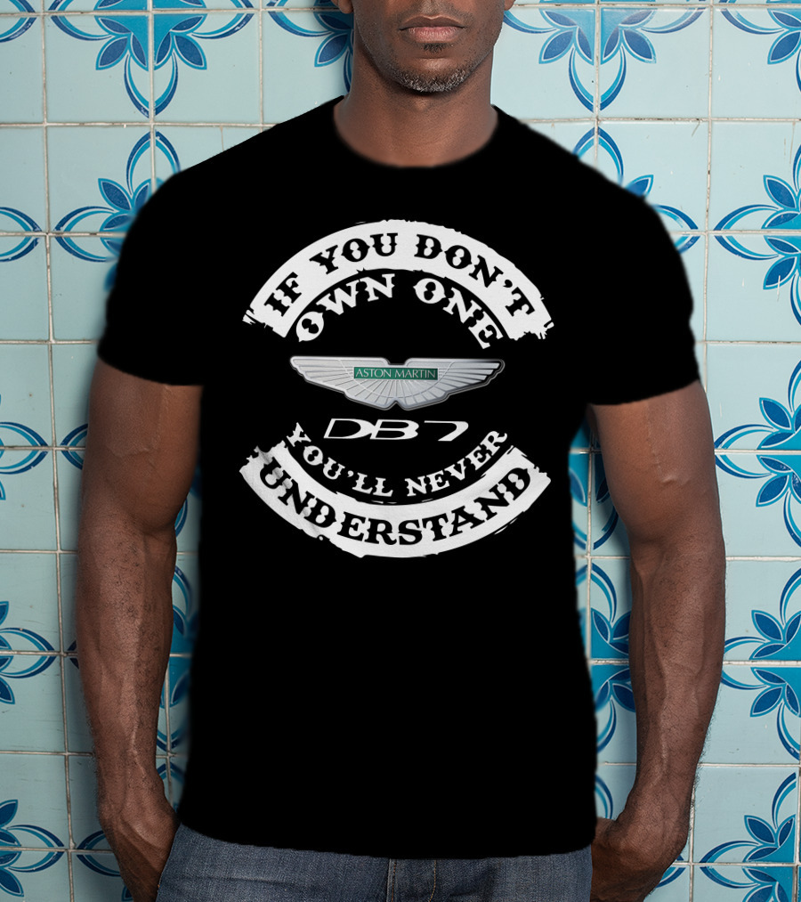 If You Don't Own One You'll Never Understand Aston Martin DB7 T-Shirt