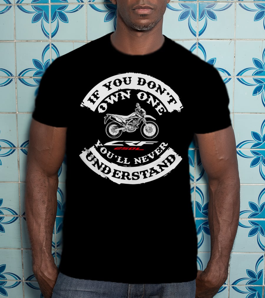 If You Don't Own One You'll Never Understand Honda CRF250L T-Shirt