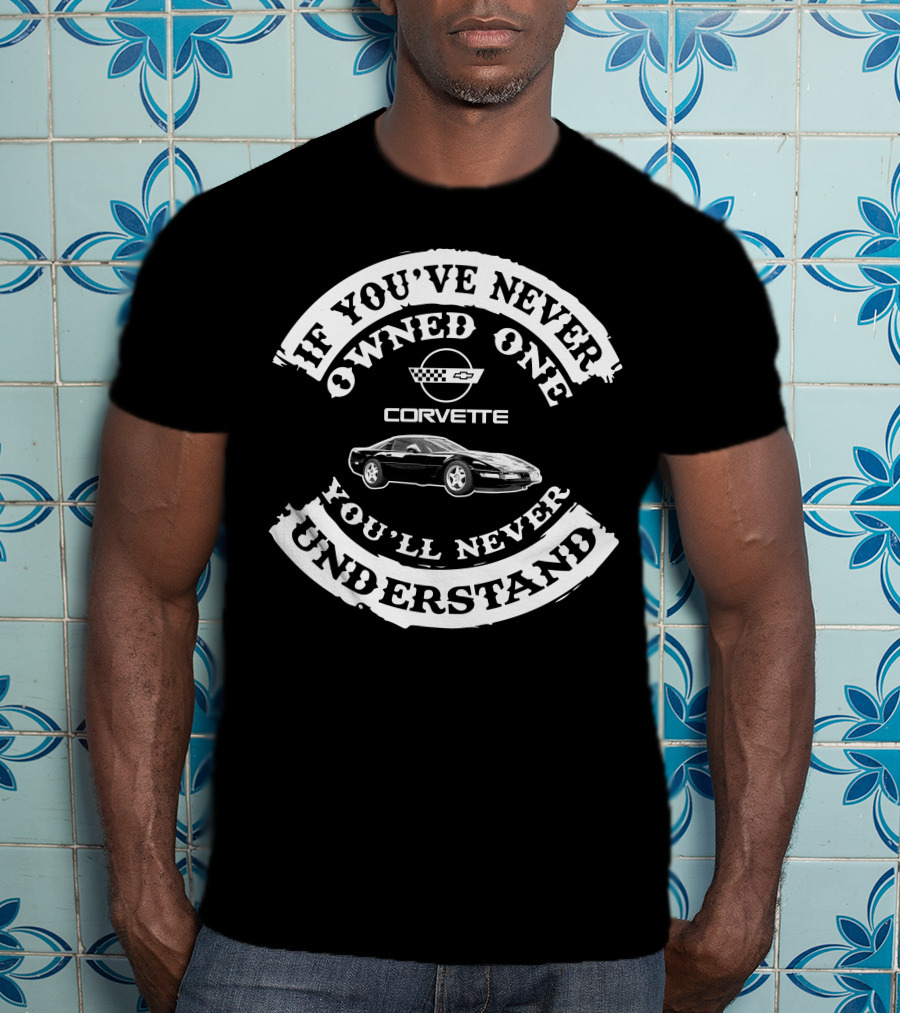 If You've Never Owned One Corvette You'll Never Understand T-Shirt