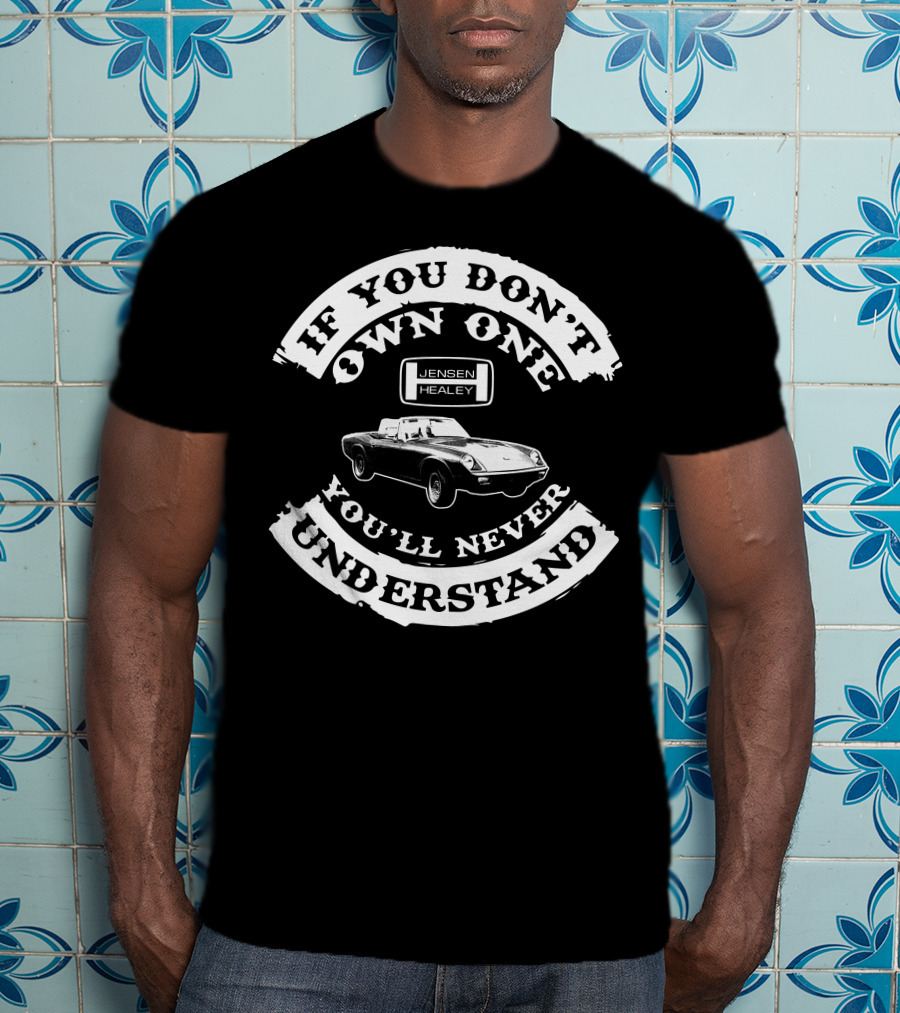 If You Don't Own One Jensen Healey You'll Never Understand T-Shirt