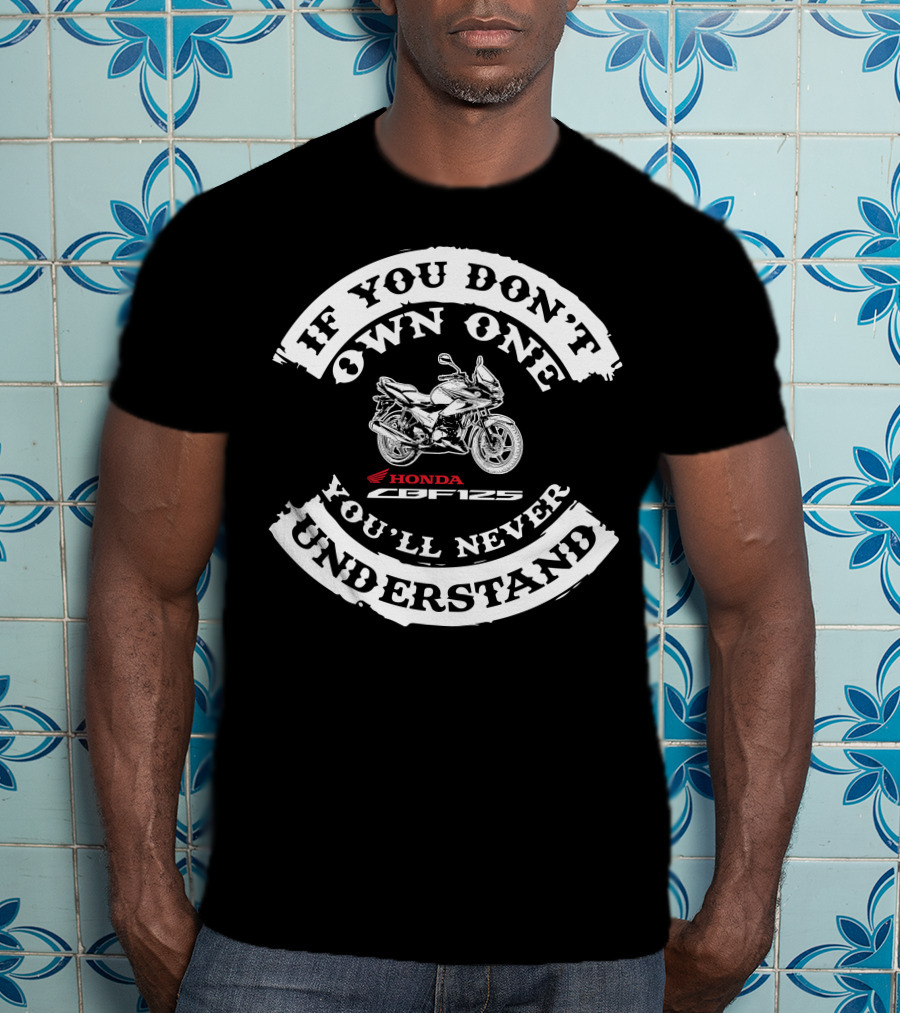 If You Don't Own One You'll Never Understand Honda CBF125 T-Shirt