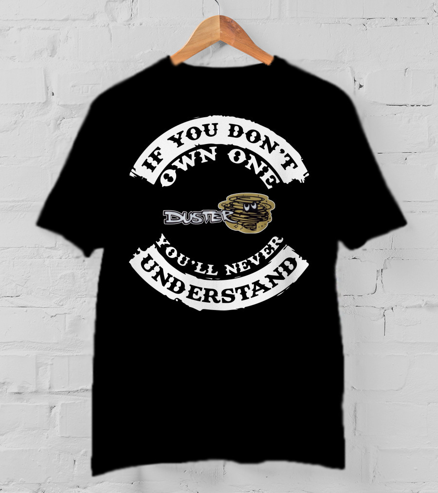 If You Don't Own One You'll Never Understand Duster Plymouth T-Shirt