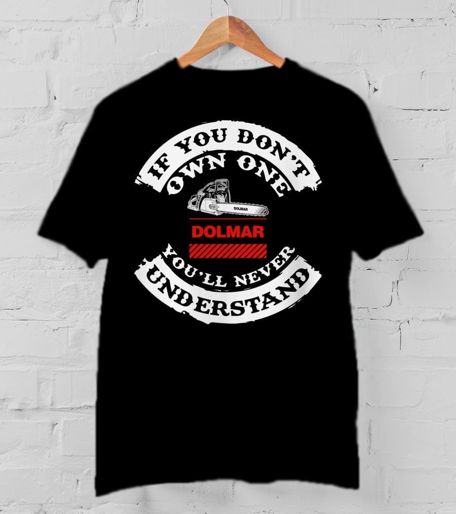 If You Don't Own One Dolmar Chainsaws You'll Never Understand T-Shirt