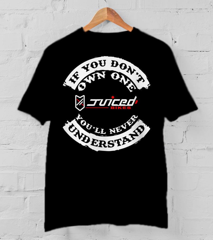 If You Don't Own One You'll Never Understand Juiced Electric Bikes T-Shirt