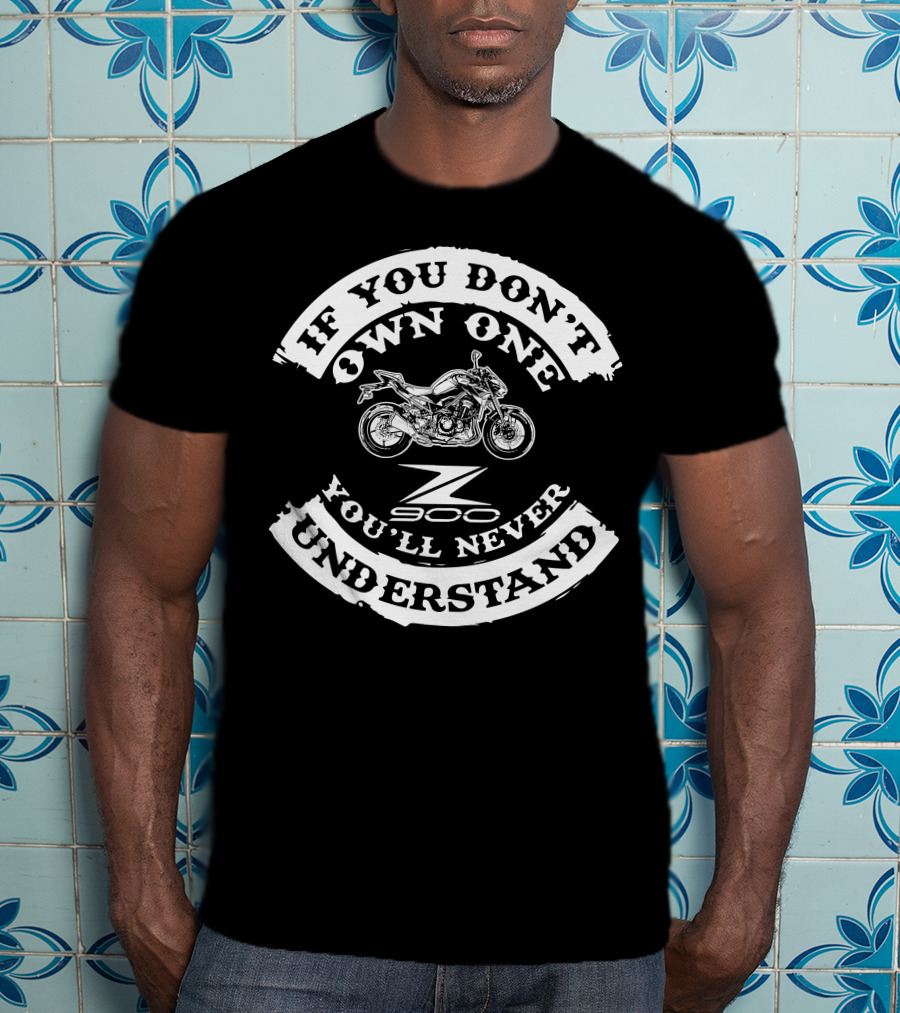 If You Don't Own One You'll Never Understand Kawasaki Z900 T-Shirt