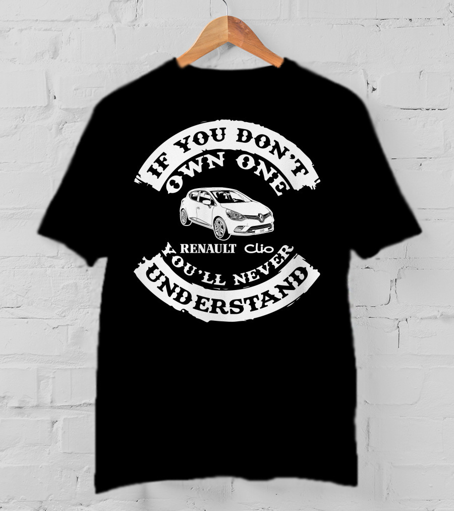If You Don't Own One You'll Never Understand Renault Clio T-Shirt