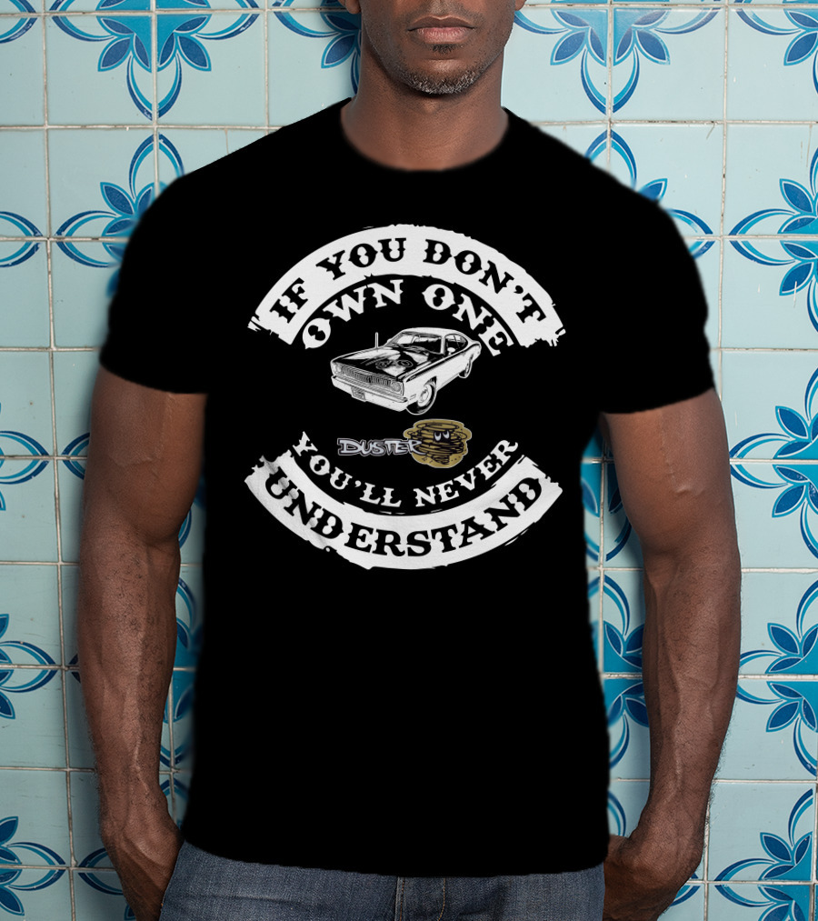 If You Don't Own One You'll Never Understand Plymouth Duster Classic Car T-Shirt